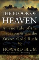 The floor of heaven : a true tale of the last frontier and the Yukon gold rush