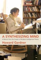 A synthesizing mind : a memoir from the creator of multiple intelligences theory