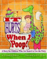 It hurts when I poop! : a story for children who are scared to use the potty