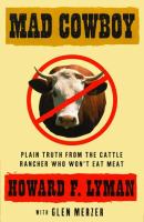 Mad cowboy. : plain truth from the cattle rancher who won't eat meat