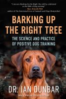 Barking up the right tree : the science and practice of positive dog training