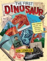 The first dinosaur : how science solved the greatest mystery on earth