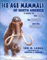 Ice Age mammals of North America : a guide to the big, the hairy, and the bizarre