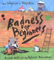 Badness for beginners : a Little Wolf and Smellybreff adventure