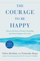 The courage to be happy : discover the power of positive psychology and choose happiness every day