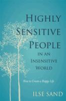 Highly sensitive people : in an insensitive world : how to create a happy life