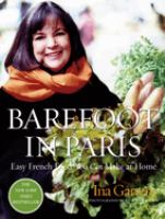 Barefoot in Paris : easy French food you really can make at home / Ina Garden ; photographs by Quentin Bacon ; Food Stuyleing by Rori Trovato ; Prop Styling by Miguel Flores-Vianna