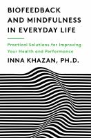 Biofeedback and mindfulness in everyday life : practical solutions for improving your health and performance