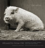 Allowed to grow old : portraits of elderly animals from farm sanctuaries