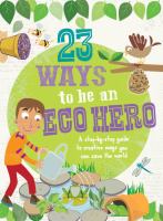 23 ways to be an eco hero : a step-by-step guide to creative ways you can save the world