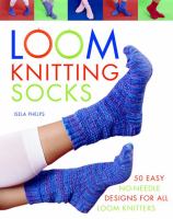 Loom knitting socks : a beginner's guide to knitting socks on a loom, with over 50 fun projects