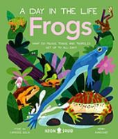 Frogs : what do frogs, toads, and tadpoles get up to all day?