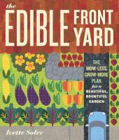 The edible front yard : the mow-less, grow-more plan for a beautiful, bountiful garden