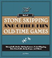 The art of stone skipping and other fun old-time games : stoopball, jacks, string games, coin flipping, line baseball, jump rope, and more