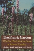 The prairie garden : 70 native plants you can grow in town or country
