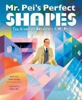 MR. PEIS PERFECT SHAPES : the story of architect i.m. pei
