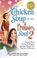 Chicken soup for the preteen soul 2 : stories about facing challenges, realizing dreams and making a difference