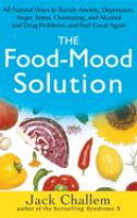 The food-mood solution : all-natural ways to banish anxiety, depression, anger, stress, overeating, and alcohol and drug problems-- and feel good again