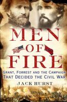 Men of fire : Grant, Forrest, and the campaign that decided the Civil War