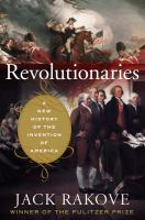Revolutionaries : a new history of the invention of America