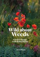 Wild about weeds : garden design with rebel plants
