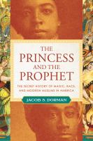 The princess and the prophet : the secret history of magic, race, and Moorish Muslims in America