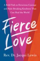 Fierce love : a bold path to ferocious courage and rule-breaking kindness that can heal the world