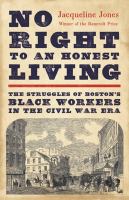 No right to an honest living : the struggles of Boston's black workers in the Civil War era
