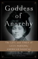 Goddess of anarchy : the life and times of Lucy Parsons, American radical