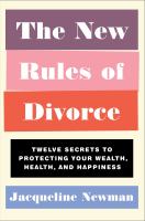 The new rules of divorce : twelve secrets to protecting your wealth, health, and happiness