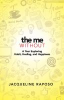 The me, without : a year exploring habit, healing, and happiness