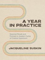 A year in practice : seasonal rituals and prompts to awaken cycles of creative expression