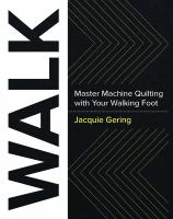 Walk : master machine quilting with your walking foot