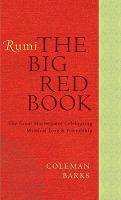 Rumi : the big red book : the great masterpiece celebrating mystical love and friendship : odes and quatrains from The Shams : the collected translations of Coleman Barks