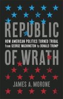 Republic of wrath : how American politics turned tribal, from George Washington to Donald Trump
