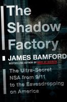 The shadow factory : the ultra-secret NSA from 9/11 to the eavesdropping on America
