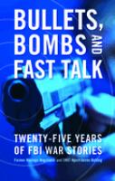 Bullets, bombs and fast talk : twenty-five years of FBI war stories