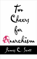 Two cheers for anarchism : six easy pieces on autonomy, dignity, and meaningful work and play