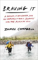 Braving it : a father, a daughter, and an unforgettable journey into the Alaskan wild