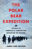 The Polar Bear Expedition : the heroes of America's forgotten invasion of Russia, 1918-1919