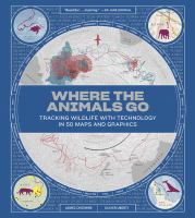 Where the animals go : tracking wildlife with technology in 50 maps and graphics