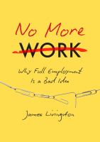 No more work : why full employment is a bad idea