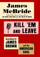 Kill 'em and leave : searching for James Brown and the American soul