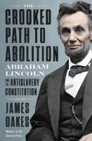 The crooked path to abolition : Abraham Lincoln and the antislavery Constitution
