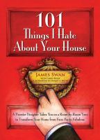 101 things I hate about your house : a premier designer takes you on a room-by-room tour to transform your home from faux pas to fabulous