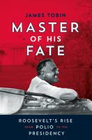 Master of his fate : Roosevelt's rise from polio to the presidency