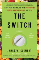 The switch : ignite your metabolism with intermittent fasting, protein cycling, and keto