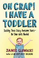 Oh crap! I have a toddler : tackling these crazy awesome years--no time outs needed