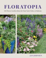 Floratopia : 110 flower garden ideas for your yard, patio, or balcony