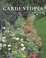 Gardentopia : design basics for creating beautiful outdoor spaces
